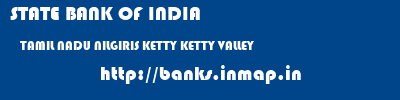 STATE BANK OF INDIA  TAMIL NADU NILGIRIS KETTY KETTY VALLEY  banks information 